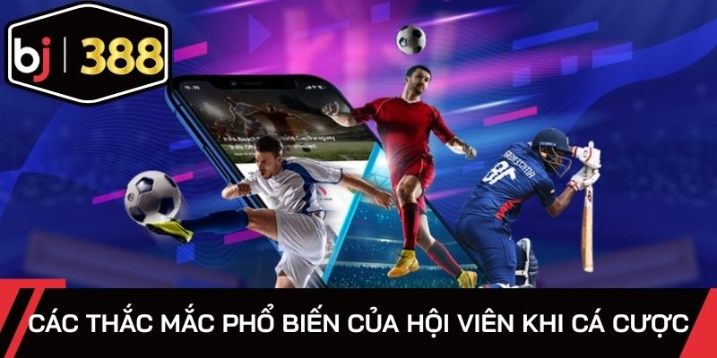 Các thắc mắc phổ biến của hội viên khi cá cược