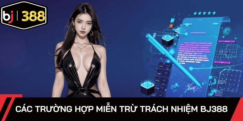 Các trường hợp miễn trừ trách nhiệm bj388 cơ bản
