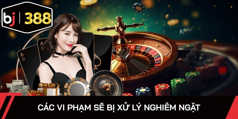Các vi phạm sẽ bị xử lý nghiêm ngặt