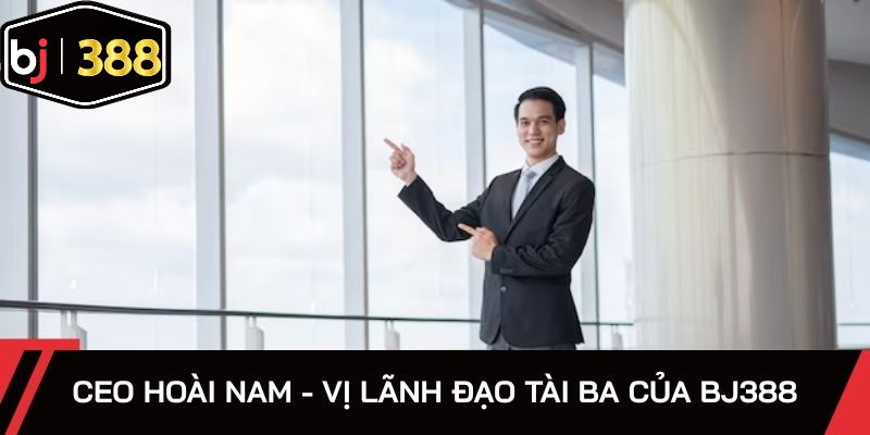 CEO Hoài Nam - vị lãnh đạo tài ba của bj388