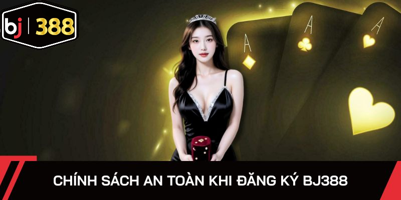 Chính sách an toàn khi đăng ký BJ388