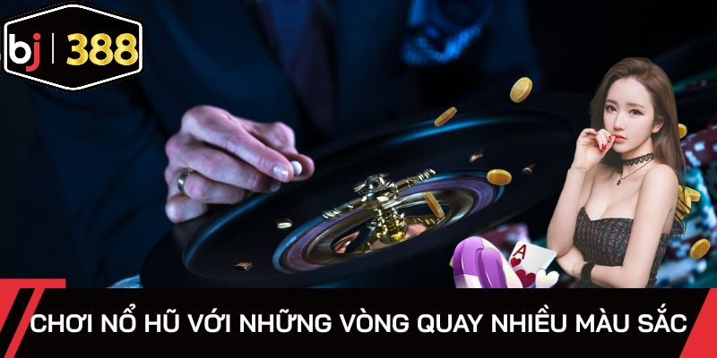 Chơi nổ hũ với những vòng quay nhiều màu sắc