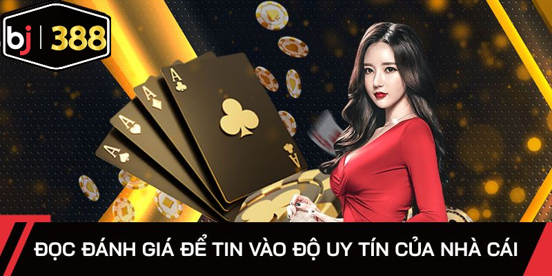 Đọc đánh giá để tin vào độ uy tín của nhà cái