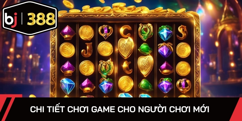 Hướng dẫn chi tiết chơi game cho người chơi mới