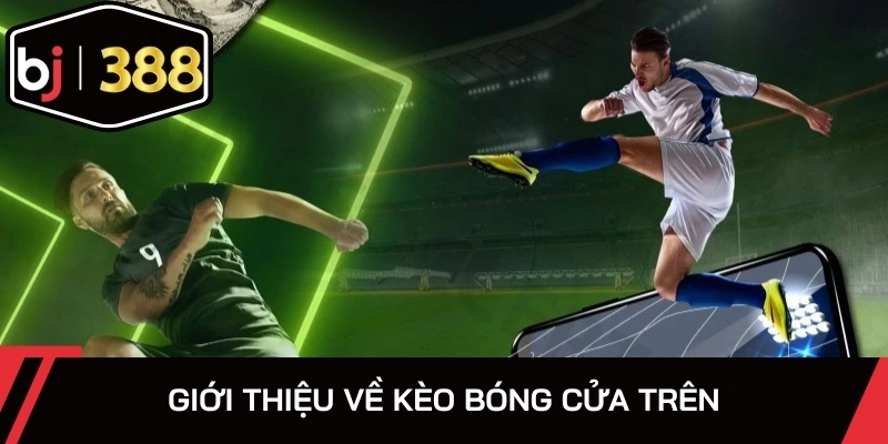 Kèo bóng cửa trên là loại kèo thể hiện sự chênh lệch thực lực