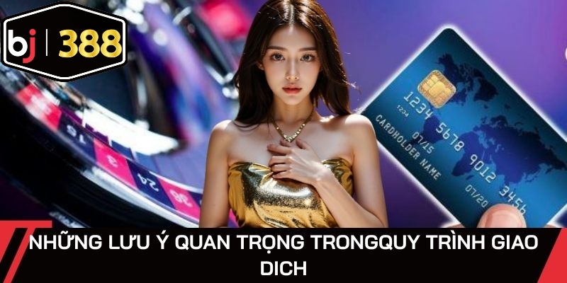 Những lưu ý quan trọng trong quy trình giao dich