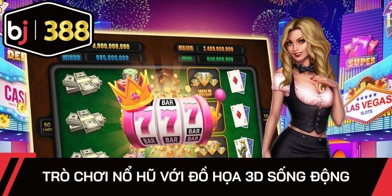 Trò chơi nổ hũ với đồ họa 3D sống động